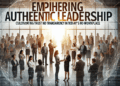 Empowering Authentic Leadership: Cultivating Trust and Transparency in Today’s Workplace